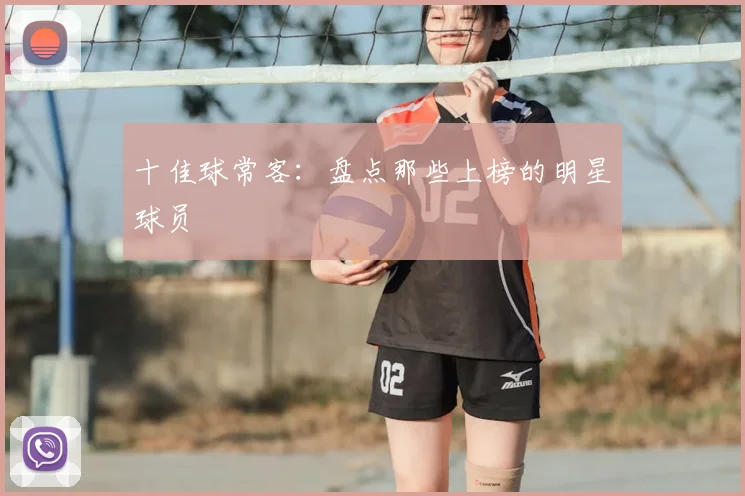 十佳球常客：盘点那些上榜的明星球员