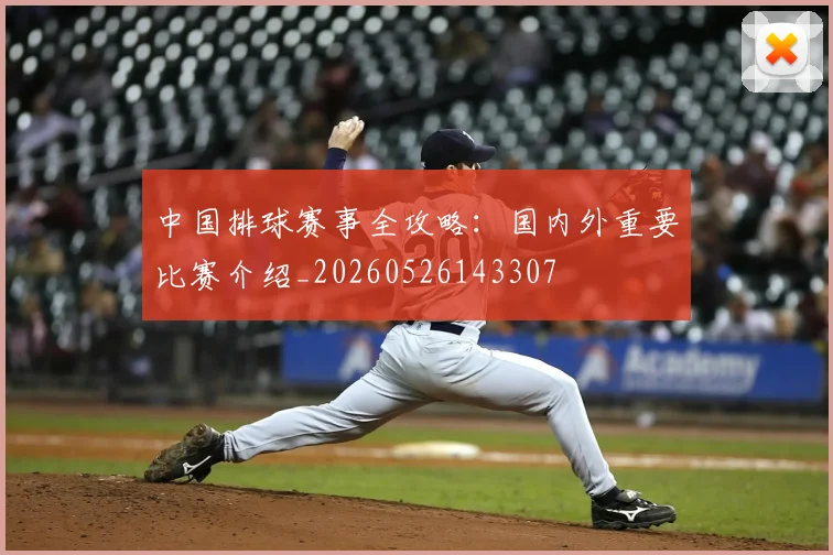 中国排球赛事全攻略：国内外重要比赛介绍_20260526143307