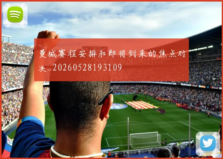 曼城赛程安排和即将到来的焦点对决_20260528193109