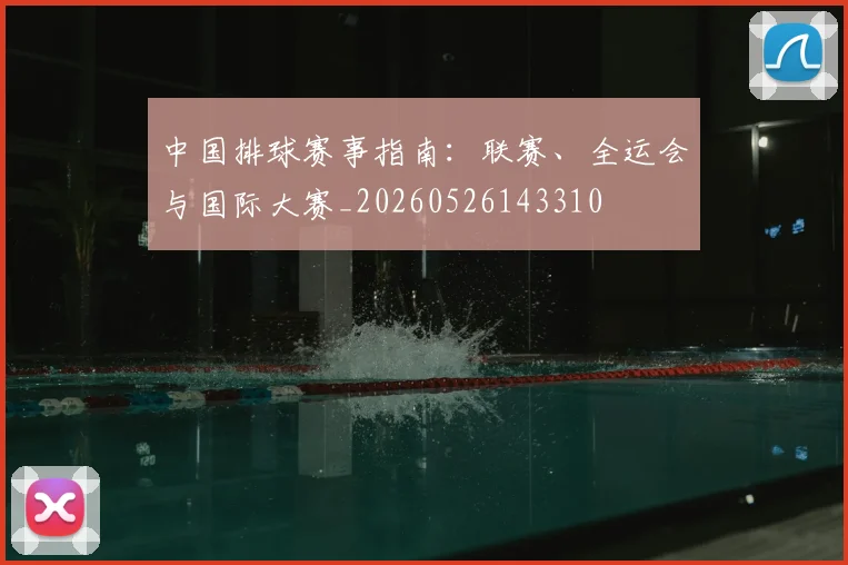 中国排球赛事指南：联赛、全运会与国际大赛_20260526143310