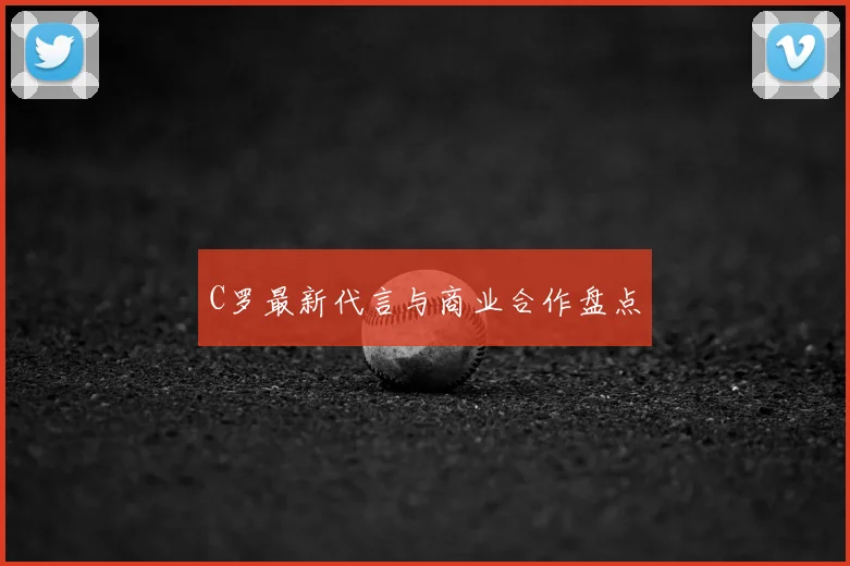 C罗最新代言与商业合作盘点