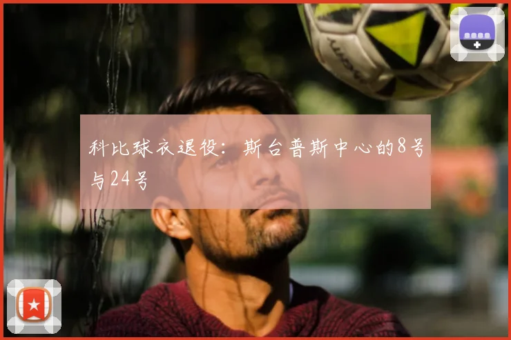 科比球衣退役：斯台普斯中心的8号与24号